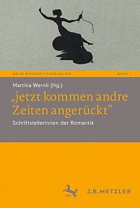 „jetzt kommen andre Zeiten angerckt“. Schriftstellerinnen der 
Romantik. Stuttgart 2022 (Neue Romantikforschung; 1)